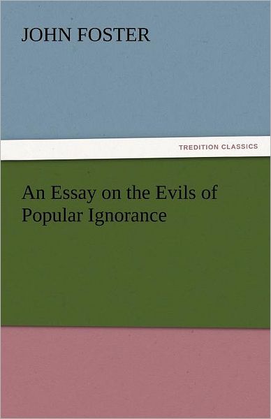 Cover for John Foster · An Essay on the Evils of Popular Ignorance (Tredition Classics) (Taschenbuch) (2011)