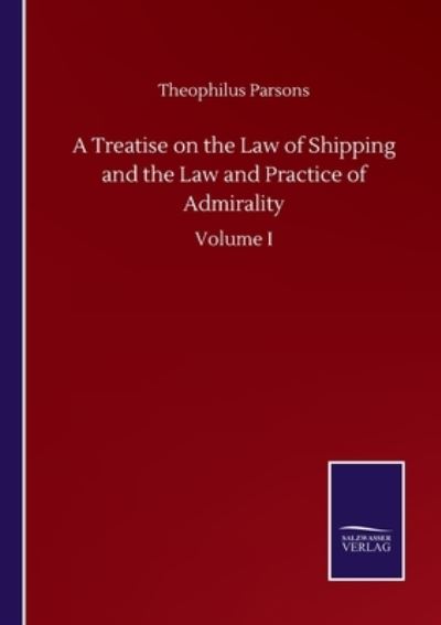 Cover for Theophilus Parsons · A Treatise on the Law of Shipping and the Law and Practice of Admirality: Volume I (Pocketbok) (2020)