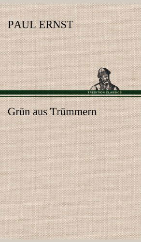 Grun Aus Trummern - Paul Ernst - Książki - TREDITION CLASSICS - 9783847247562 - 12 maja 2012