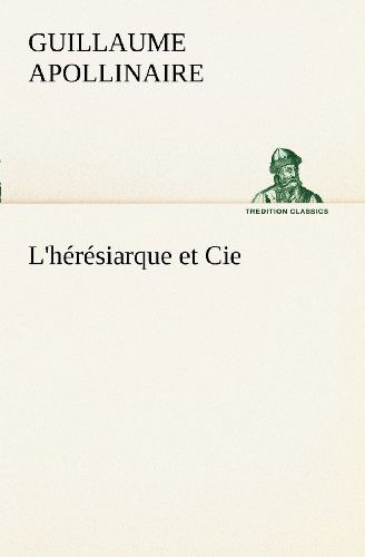 Cover for Guillaume Apollinaire · L'hérésiarque et Cie (Tredition Classics) (French Edition) (Pocketbok) [French edition] (2012)