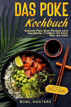 Cover for Bowl Masters · Das Poke Kochbuch: Gesunde Poke Bowl Rezepte nach hawaiischer Tradition mit Fisch, Reis und Salat - Inklusive Tipps &amp; Tricks und Acai-Bowl Rezepte (Book) (2024)