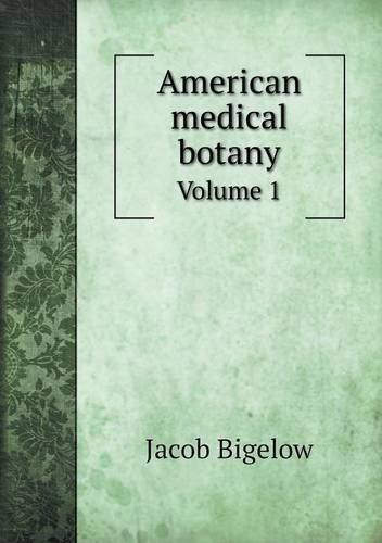 Cover for Jacob Bigelow · American Medical Botany Volume 1 (Taschenbuch) (2013)