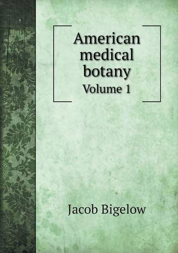 Cover for Jacob Bigelow · American Medical Botany Volume 1 (Pocketbok) (2013)