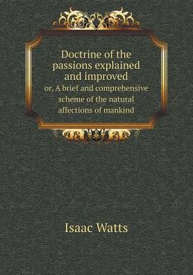 Cover for Isaac Watts · Doctrine of the Passions Explained and Improved Or, a Brief and Comprehensive Scheme of the Natural Affections of Mankind (Paperback Book) (2015)