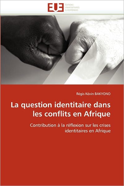 Cover for Régis Kévin Bakyono · La Question Identitaire Dans Les Conflits en Afrique: Contribution À La Réflexion Sur Les Crises Identitaires en Afrique (Paperback Book) [French edition] (2018)