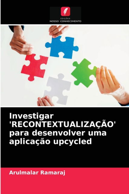 Investigar 'RECONTEXTUALIZACAO' para desenvolver uma aplicacao upcycled - Arulmalar Ramaraj - Livres - Edicoes Nosso Conhecimento - 9786203602562 - 7 avril 2021