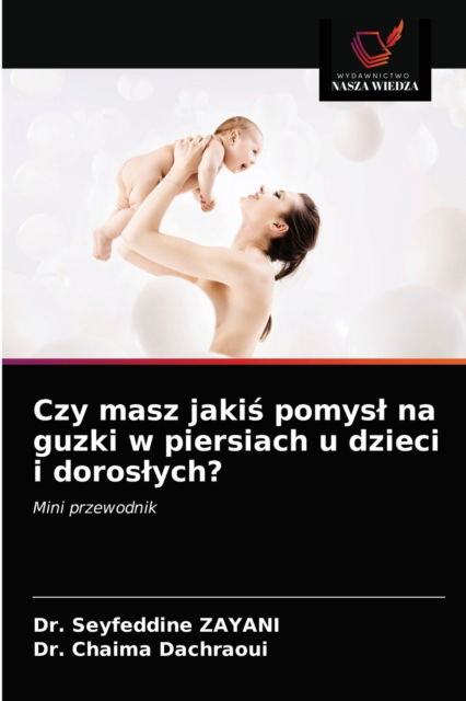 Cover for Dr Seyfeddine Zayani · Czy masz jaki? pomysl na guzki w piersiach u dzieci i doroslych? (Paperback Book) (2021)