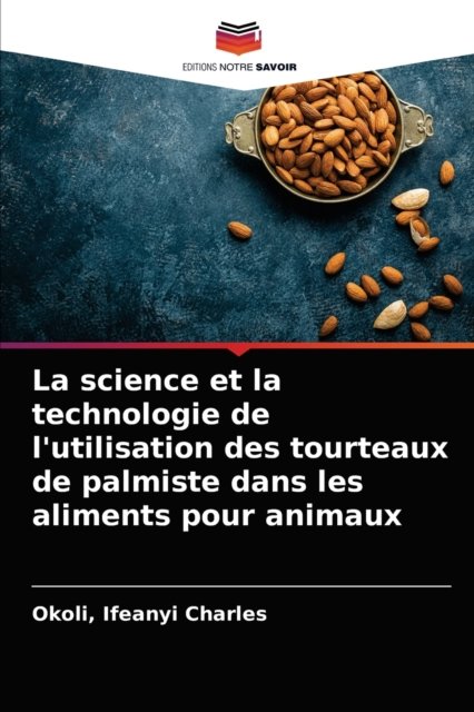 Cover for Okoli Ifeanyi Charles · La science et la technologie de l'utilisation des tourteaux de palmiste dans les aliments pour animaux (Paperback Book) (2021)
