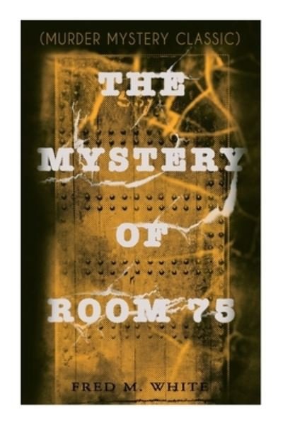 Cover for Fred M White · The Mystery of Room 75 (Murder Mystery Classic) (Paperback Bog) (2020)