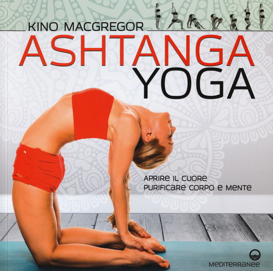 Ashtanga Yoga. Aprire Il Cuore, Purificare Corpo E Mente - Kino MacGregor - Książki -  - 9788827228562 - 