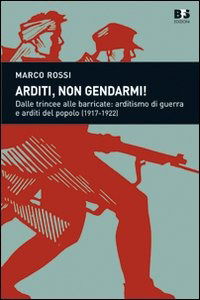 Cover for Marco Rossi · Arditi, Non Gendarmi! Dalle Trincee Alle Barricate: Arditismo Di Guerra E Arditi Del Popolo (1917-1922) (Book)