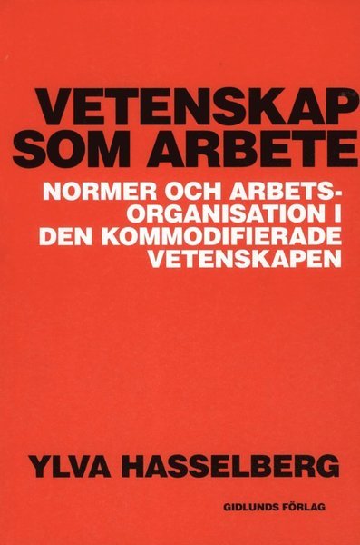 Cover for Ylva Hasselberg · Vetenskap som arbete : normer och arbetsorganisation i den kommodifierade vetenskapen (Book) (2012)