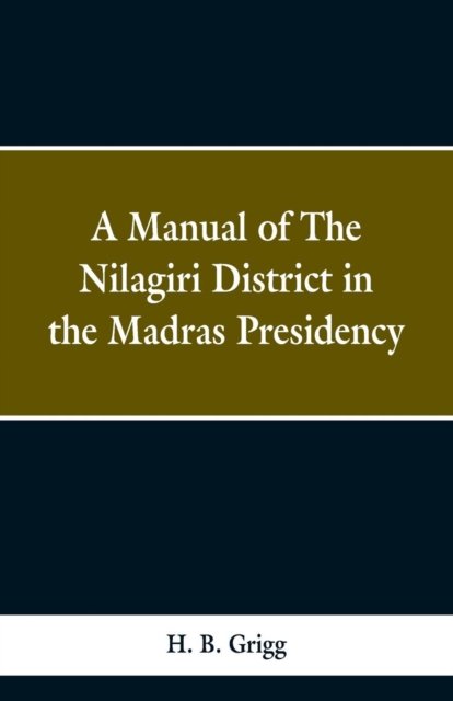 Cover for H B Grigg · A manual of the Nilagiri district in the Madras Presidency (Paperback Book) (2019)