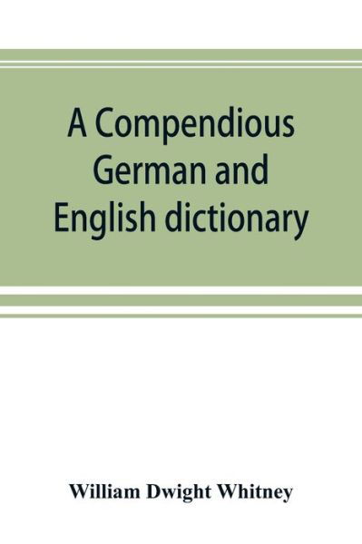 A compendious German and English dictionary - William Dwight Whitney - Książki - Alpha Edition - 9789353892562 - 28 września 2019