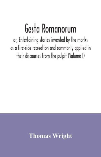 Cover for Thomas Wright · Gesta Romanorum, or, Entertaining stories invented by the monks as a fire-side recreation and commonly applied in their discourses from the pulpit (Volume I) (Pocketbok) (2020)