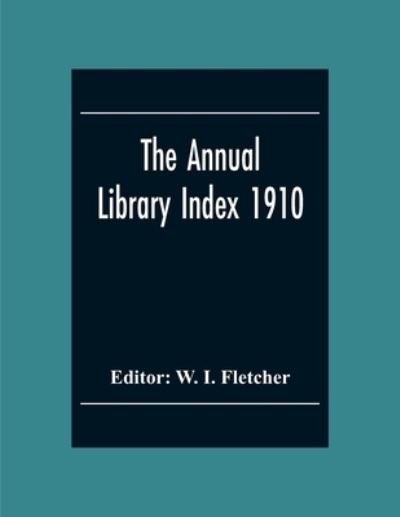 Cover for W I Fletcher · The Annual Library Index 1910 (Paperback Book) (2020)