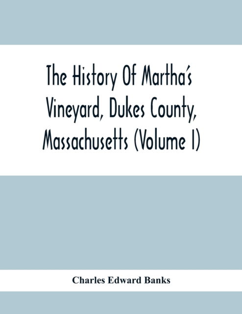 Cover for Charles Edward Banks · The History Of Martha'S Vineyard, Dukes County, Massachusetts (Volume I) (Paperback Book) (2020)