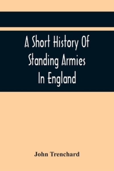 Cover for John Trenchard · A Short History Of Standing Armies In England (Paperback Book) (2021)