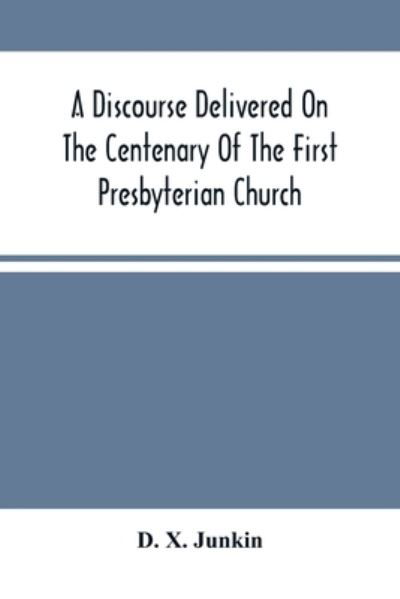 Cover for D X Junkin · A Discourse Delivered On The Centenary Of The First Presbyterian Church, Greenwich, New Jersey (On Its Present Site) June 17Th, 1875 (Taschenbuch) (2021)