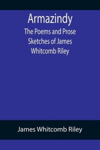 Armazindy; The Poems and Prose Sketches of James Whitcomb Riley - James Whitcomb Riley - Livres - Alpha Edition - 9789355757562 - 18 janvier 2022