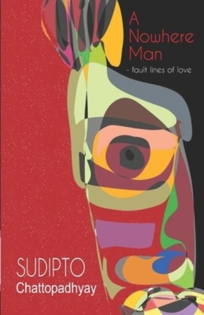 Cover for Sudipto Chattopadhyay · A Nowhere Man: fault lines of love (Paperback Book) (2020)