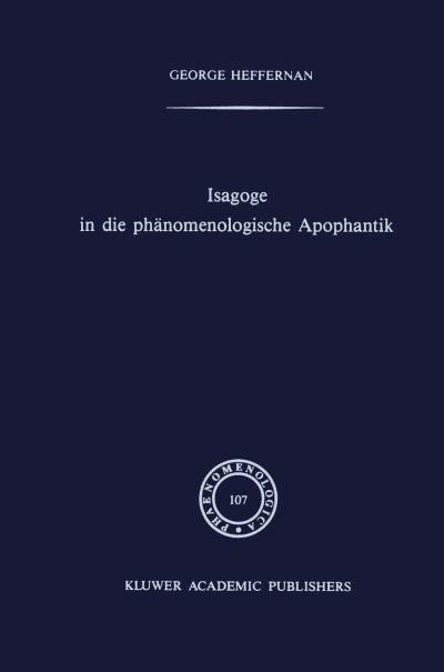 Isagoge in Die Phanomenologische Apophantik: Eine Einfuhrung in Die Phanomenologische Urteilslogik Durch Die Auslegung Des Textes Der Formalen Und Transzendentalen Logik Von Edmund Husserl - Phaenomenologica - G Heffernan - Books - Springer - 9789401076562 - November 22, 2011