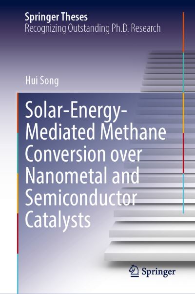 Cover for Hui Song · Solar-Energy-Mediated Methane Conversion Over Nanometal and Semiconductor Catalysts - Springer Theses (Hardcover Book) [1st ed. 2020 edition] (2020)