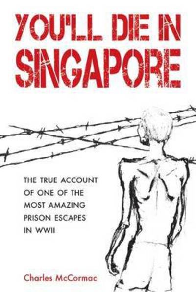 Cover for McCormac, Charles, DCM · You'll Die in Singapore: The True Account of One of the Most Amazing Prison Escapes in WWII (Paperback Book) [New edition] (2016)