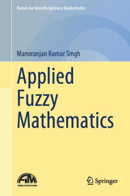 Applied Fuzzy Mathematics - Forum for Interdisciplinary Mathematics - Manoranjan Kumar Singh - Bøger - Springer Verlag, Singapore - 9789819732562 - 14. januar 2025