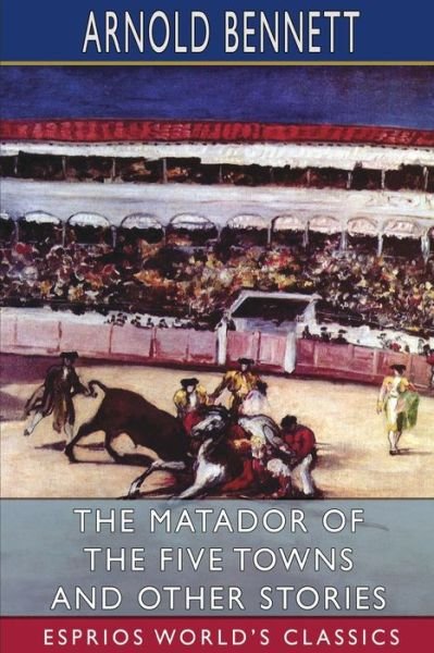 Cover for Arnold Bennett · The Matador of the Five Towns and Other Stories (Esprios Classics) (Paperback Bog) (2024)