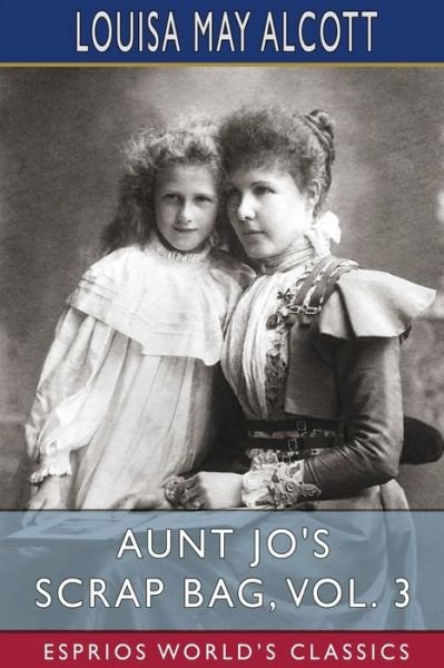 Cover for Louisa May Alcott · Aunt Jo's Scrap Bag, Vol. 3 (Esprios Classics): Cupid and Chow-Chow, Etc. (Paperback Book) (2024)