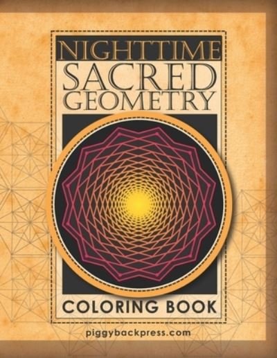 Cover for Piggyback Press · Nighttime Sacred Geometry: Sacred Geometric Patterns the Black Background Edition (Paperback Book) (2022)
