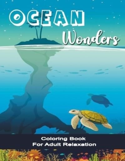 Cover for Deborah Phillips · Ocean Wonders Coloring Book for Adult Relaxation: Adult Ocean wonders Coloring Art for Everyone Featuring Relaxing Ocean Scenery, Tropical Fish and Beautiful Sea Creatures. (Paperback Book) (2022)