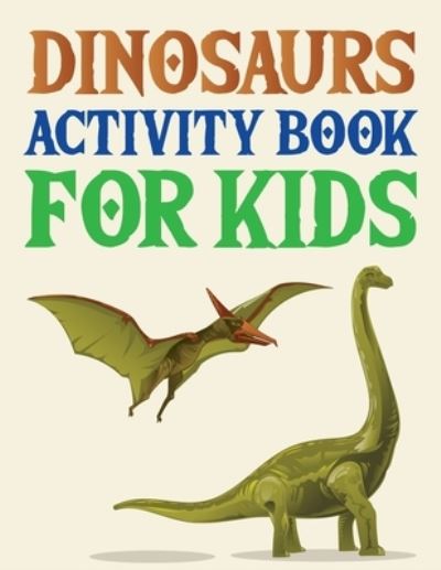 Dinosaurs Activity Book For Kids: My First Big Book Of Dinosaur - Joy Press - Books - Independently Published - 9798454298562 - August 11, 2021