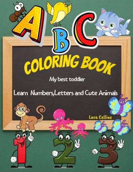Cover for Lara Celline · My Best Toddler Coloring Book Learn Numbers, Letters and Cute Animals: Easy Educational Page of Numbers 1-10, Letters A to Z and Cute Coloring Animales, Have Fun while Learning about Numbers, Letters and Animals (Paperback Bog) (2021)