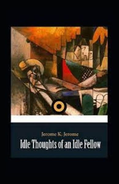 Idle Thoughts of an Idle Fellow illustrated - Jerome K Jerome - Boeken - Independently Published - 9798516134562 - 6 juni 2021