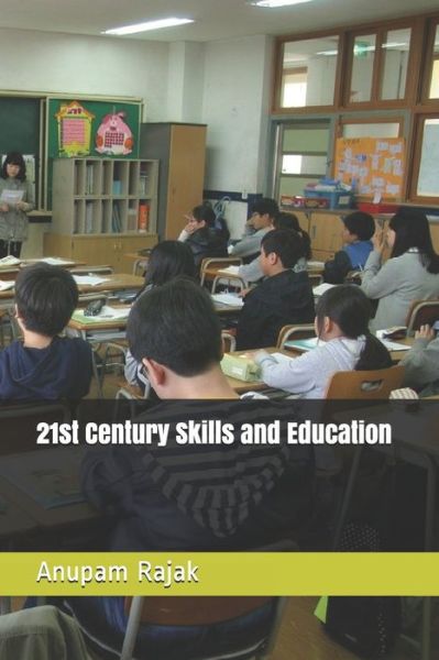 21st Century Skills and Education - Anupam Rajak - Books - Independently Published - 9798651039562 - June 4, 2020