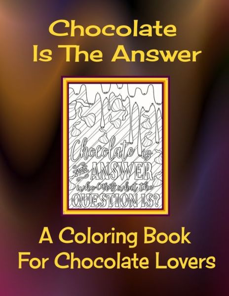 Cover for Curly Pug Tails Press · Chocolate Is The Answer - A Coloring Book For Chocolate Lovers (Paperback Book) (2020)