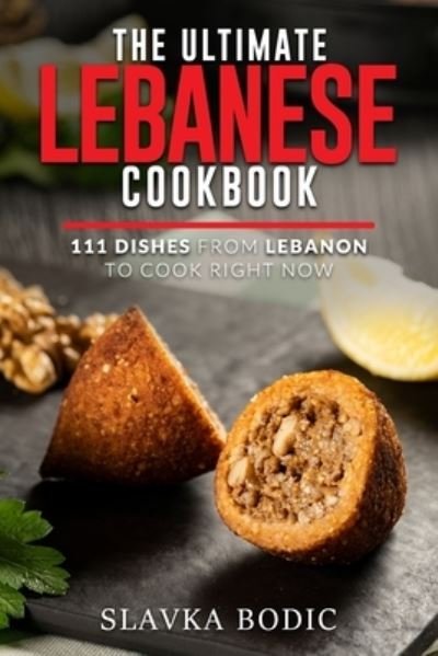 The Ultimate Lebanese Cookbook: 111 Dishes From Lebanon To Cook Right Now - World Cuisines - Slavka Bodic - Bøger - Independently Published - 9798735148562 - 16. april 2021
