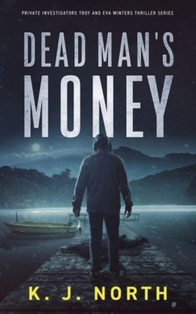 Cover for K J North · Dead Man's Money: A Small Town Kidnap Thriller - Private Investigators Troy and Eva Winters Thriller (Paperback Book) (2021)