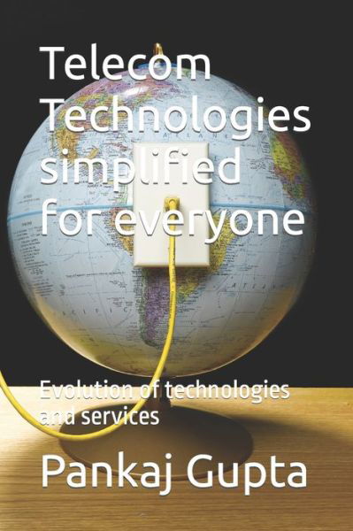 Telecom Technologies simplified for everyone: Evolution of technologies and services - Cross the Bridge - Pankaj Gupta - Livros - Independently Published - 9798829780562 - 24 de maio de 2022