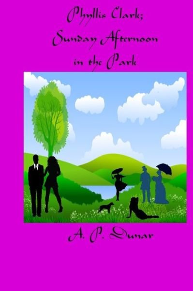 Cover for A P Dunar · Phyllis Clark; Sunday Afternoon in the Park (Pocketbok) (2022)
