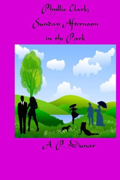 Cover for A P Dunar · Phyllis Clark; Sunday Afternoon in the Park (Paperback Book) (2022)