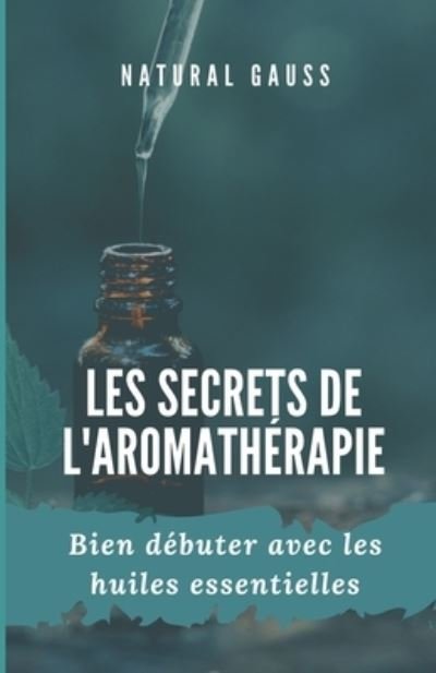 Cover for Natural Gauss · Les secrets de l'aromatherapie: Bien debuter avec les huiles essentielles (Paperback Book) (2022)