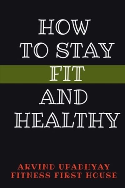 Cover for Arvind Upadhyay · How to Stay Fit and Healthy (Pocketbok) (2022)