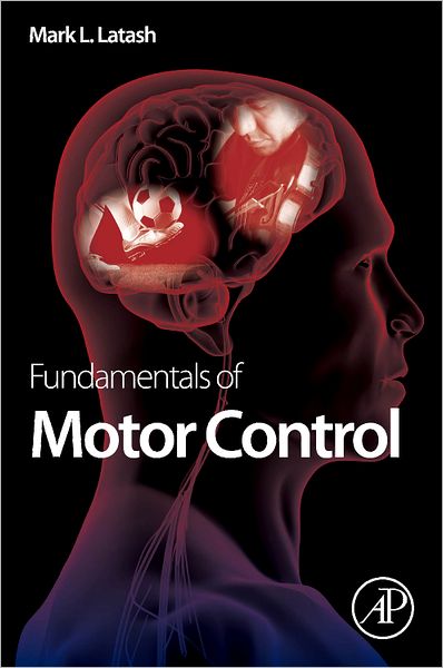 Cover for Latash, Mark L., PhD (Department of Kinesiology, The Pennsylvania State University, University Park, PA, USA) · Fundamentals of Motor Control (Hardcover Book) (2012)