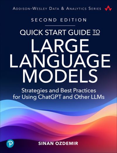 Sinan Ozdemir · Quick Start Guide to Large Language Models: Strategies and Best Practices for ChatGPT, Embeddings, Fine-Tuning, and Multimodal AI - Addison-Wesley Data & Analytics Series (Paperback Book) (2024)