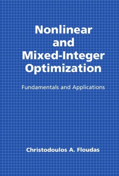 Cover for Floudas, Christodoulos A. (Professor of Chemical Engineering, Department of Chemical Enginering, Professor of Chemical Engineering, Department of Chemical Enginering, Princeton University, Princeton, New Jersey) · Nonlinear and Mixed-Integer Optimization: Fundamentals and Applications - Topics in Chemical Engineering (Hardcover Book) (1995)