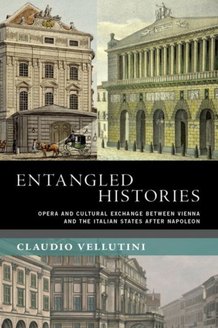 Entangled Histories: Opera and Cultural Exchange between Vienna and the Italian States after Napoleon - New Cultural History of Music - Vellutini, Claudio (Associate Professor of Musicology, Associate Professor of Musicology, University of British Columbia) - Books - Oxford University Press Inc - 9780197656563 - August 9, 2025