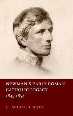 Cover for Shea, C. Michael (Postdoctoral Fellow, Postdoctoral Fellow, Seton Hall University) · Newman's Early Roman Catholic Legacy, 1845-1854 (Hardcover Book) (2017)